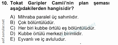 10. soru: Tokat Garipler Camii'nin plan şeması aşağıdakilerden hangisidir? A) Mihraba paralel üç sahınlıdır. B) Çok bölüntülüdü…