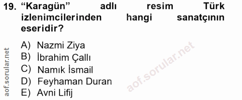 19. soru: "Karagün" adlı resim Türk izlenimcilerinden hangi sanatçının eseridir? A) Nazmi Ziya lar.ne B) İbrahim Çallı C) Namık…