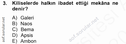 3. soru: Kiliselerde halkın ibadet ettiği mekâna ne denir? A) Galeri B) Naos C) Bema D) Apsis E) Ambon