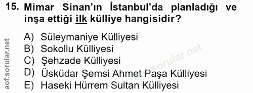 15. soru: Mimar Sinan'ın İstanbul'da planladığı ve inşa ettiği ilk külliye hangisidir? A) Süleymaniye Külliyesi B) Sokollu Küll…