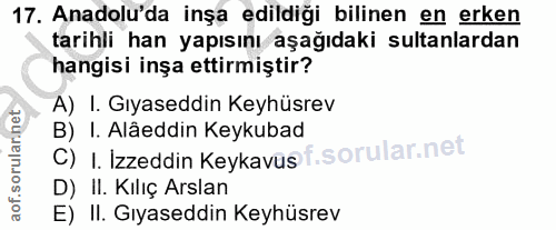 17. soru: Anadolu'da inşa edildiği bilinen en erken tarihli han yapısını aşağıdaki sultanlardan hangisi inşa ettirmiștir? A) I.…