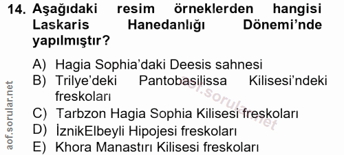 14. soru: Aşağıdaki resim örneklerden hangisi Laskaris Hanedanlığı Dönemi'nde yapılmıştır? A) Hagia Sophia'daki Deesis sahnesi…