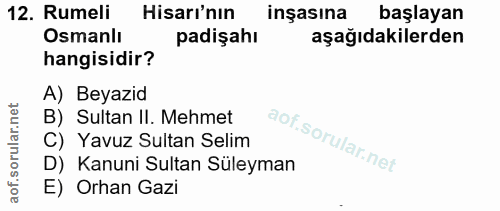12. soru: Rumeli Hisarı'nın inşasına başlayan Osmanlı padişahı aşağıdakilerden hangisidir? A) Beyazid B) Sultan II. Mehmet C) Y…