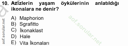 10. soru: Azizlerin yaşam öykülerinin anlatıldığı ikonalara ne denir? A) Maphorion B) Sgrafitto C) İkonaklast D) Hale E) Vita İ…
