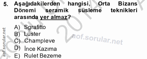 5. soru: Aşağıdakilerden hangisi, Orta Bizans Dönemi seramik süsleme teknikleri arasında yer almaz? A) Sgrafitto B) Lüster C)…