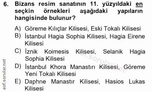 6. soru: Bizans resim sanatının 11. yüzyıldaki en seçkin örnekleri aşağıdaki yapıların hangisinde bulunur? A) Göreme Kılıçlar…