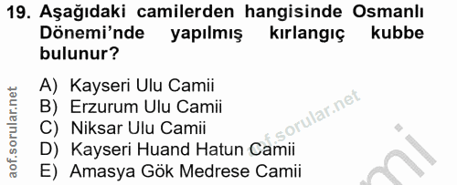 19. soru: Aşağıdaki camilerden hangisinde Osmanlı Dönemi'nde yapılmış kırlangiç kubbe bulunur? A) Kayseri Ulu Camii B) Erzurum…