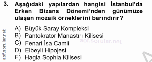 3. soru: Aşağıdaki yapılardan hangisi istanbul'da Erken Bizans Dönemi'nden günümüze ulaşan mozaik örneklerini barındırır? A) B…