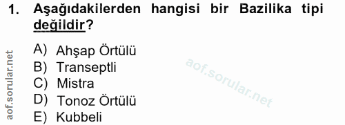 1. soru: Aşağıdakilerden hangisi bir Bazilika tipi değildir? A) Ahşap ÖrtülüR of. B) Transeptli C) Mistra D) Tonoz Örtülü E) K…