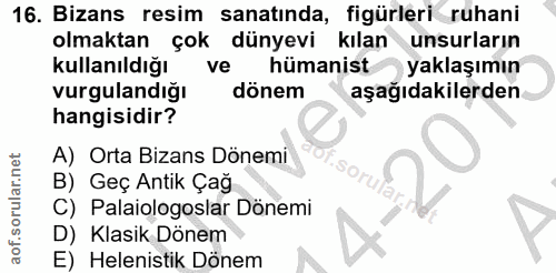 16. soru: Bizans resim sanatında, figürleri ruhani olmaktan çok dünyevi kılan unsurların kullanıldığı ve hümanist yaklaşımın vu…