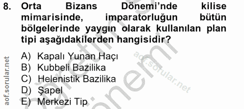8. soru: Orta Bizans Dönemi'nde kilise mimarisinde, imparatorluğun bütün bölgelerinde yaygın olarak kullanılan plan tipi aşağı…