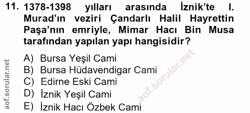 11. soru: 1378-1398 yılları arasında İznik'te I. Murad'ın veziri Çandarlı Halil Hayrettin Paşa'nın emriyle, Mimar Hacı Bin Musa…