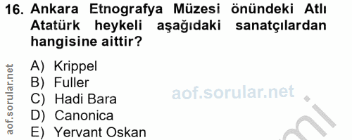 16. soru: Ankara Etnografya Müzesi önündeki Atlı Atatürk heykeli aşağıdaki sanatçılardan hangisine aittir? A) Krippel B) Fuller…