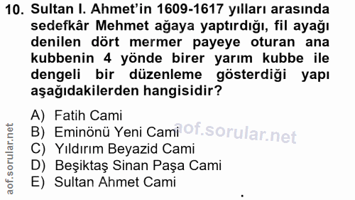 10. soru: Sultan I. Ahmet'in 1609-1617 yılları arasında sedefkâr Mehmet ağaya yaptırdığı, fil ayağı denilen dört mermer payeye…