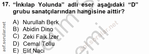 17. soru: "İnkılap Yolunda" adlı eser aşağıdaki "D" grubu sanatçılarından hangisine aittir? A) Nurullah Berk lar.ne B) Abidin D…
