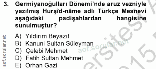 3. soru: Germiyanoğulları Dönemi'nde aruz vezniyle yazılmış Hurşîd-nâme adlı Türkçe Mesnevi aşağıdaki padişahlardan hangisine…