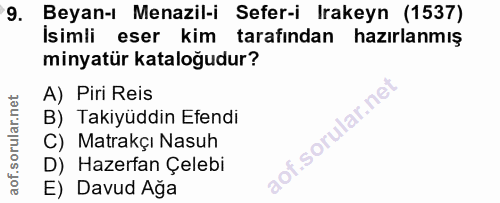 9. soru: Beyan-ı Menazil-i Sefer-i Irakeyn (1537) İsimli eser kim tarafından hazırlanmış minyatür kataloğudur? A) Piri Reis B)…