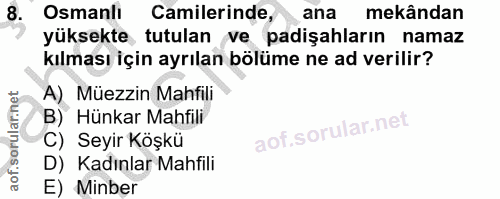 8. soru: Osmanlı Camilerinde, ana mekândan yüksekte tutulan ve padişahların namaz kılması için ayrılan bölüme ne ad verilir? A…