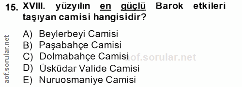 15. soru: XVIII. yüzyılın en güçlü Barok etkileri taşıyan camisi hangisidir? A) Beylerbeyi Camisi B) Paşabahçe Camisi C) Dolmab…