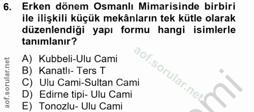6. soru: Erken dönem Osmanlı Mimarisinde birbiri ile ilişkili küçük mekânların tek kütle olarak düzenlendiği yapı formu hangi…