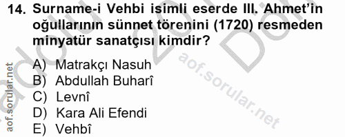 14. soru: Surname-i Vehbi isimli eserde III. Ahmet'in oğullarının sünnet törenini (1720) resmeden minyatür sanatçısı kimdir? A)…
