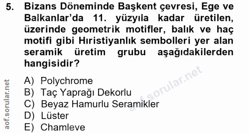 5. soru: Bizans Döneminde Başkent çevresi, Ege ve Balkanlar'da 11. yüzyıla kadar üretilen, üzerinde geometrik motifler, balık…