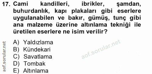 17. soru: Cami kandilleri, ibrikler, şamdan, buhurdanlık, kapı plakaları gibi eserlere uygulanabilen ve bakır, gümüş, tunç gibi…