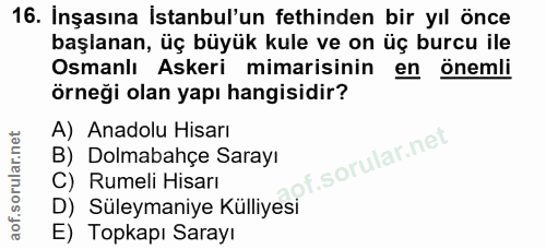 16. soru: Inşasına İstanbul'un fethinden bir yıl önce başlanan, üç büyük kule ve on üç burcu ile Osmanlı Askeri mimarisinin en…