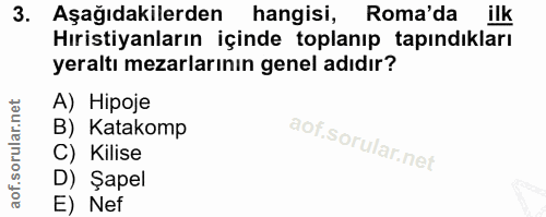 3. soru: Aşağıdakilerden hangisi, Roma'da ilk Hıristiyanların içinde toplanıp tapındıkları yeraltı mezarlarının genel adıdır?…