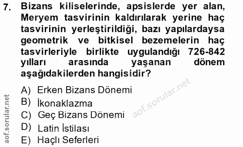 7. soru: Bizans kiliselerinde, apsislerde yer alan, Meryem tasvirinin kaldırılarak yerine haç tasvirinin yerleştirildiği, bazı…