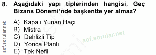 8. soru: Aşağıdaki yapı tiplerinden hangisi, Geç Bizans Dönemi'nde başkentte yer almaz? A) Kapalı Yunan Haçı B) Mistra C) Dehl…