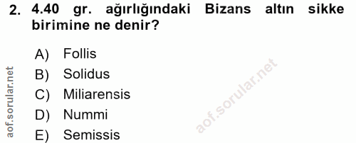 2. soru: 4.40 gr. ağırlığındaki Bizans altın sikke birimine ne denir? A) Follis B) Solidus f. C) Miliarensis D) Nummi E) Semissis