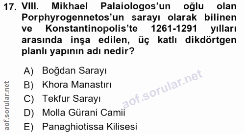 17. soru: VIll. Mikhael Palaiologos'un oğlu olan Porphyrogennetos'un sarayı olarak bilinen ve Konstantinopolis'te 1261-1291 yıl…