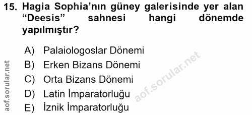 15. soru: Hagia Sophia'nın güney galerisinde yer alan "Desis" sahnesi hangi dönemde yapılmıştır? A) Palaiologoslar Dönemi B) Er…