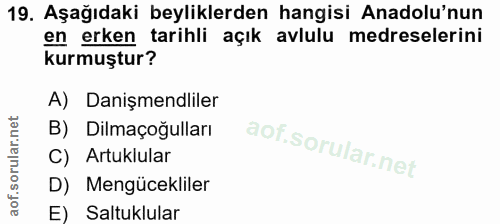 19. soru: Aşağıdaki beyliklerden hangisi Anadolu'nun en erken . tarihli açık avlulu medreselerini kurmuştur? A) Danişmendliler…