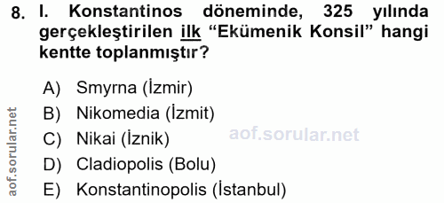 8. soru: I. Konstantinos döneminde, 325 yılında gerçekleştirilen ilk "Ekümenik Konsil" hangi kentte toplanmıştır? A) Smyrna (I…