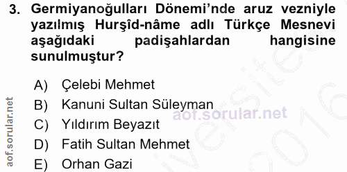 3. soru: Germiyanoğulları Dönemi'nde aruz vezniyle yazılmış Hurşîd-nâme adlı Türkçe Mesnevi aşağıdaki padişahlardan hangisine…