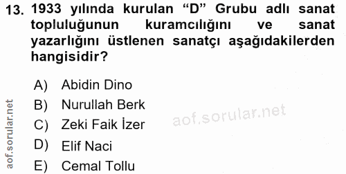 13. soru: 1933 yılında kurulan "D" Grubu adlı sanat toplulugunun kuramcılığını ve sanat yazarlığını üstlenen sanatçı aşağıdakil…