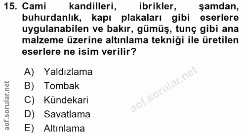 15. soru: Cami kandilleri, ibrikler, şamdan, buhurdanlık, kapı plakaları gibi eserlere uygulanabilen ve bakır, gümüş, tunç gibi…