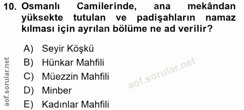 10. soru: Osmanlı Camilerinde, ana mekândan yüksekte tutulan ve padişahların namaz kılması için ayrılan bölüme ne ad verilir? A…