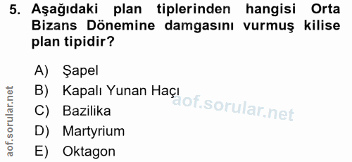 5. soru: Aşağıdaki plan tiplerinden hangisi Orta Bizans Dönemine damgasını vurmuş kilise plan tipidir? A) Şapel B) Kapalı Yuna…