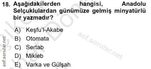 18. soru: Aşağıdakilerden hangisi, Anadolu Selçuklulardan günümüze gelmiş minyatürlü bir yazmadır? A) Keşfu'l-Akabe B) ( Otomat…