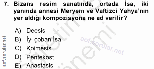 7. soru: Bizans resim sanatında, ortada isa, iki yanında annesi Meryem ve Vaftizci Yaya'nın yer aldığı kompozisyona ne ad veri…