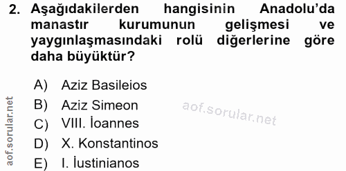 2. soru: Aşağıdakilerden hangisinin Anadolu'da manastır kurumunun gelişmesi ve yaygınlaşmasındaki rolü diğerlerine göre daha b…