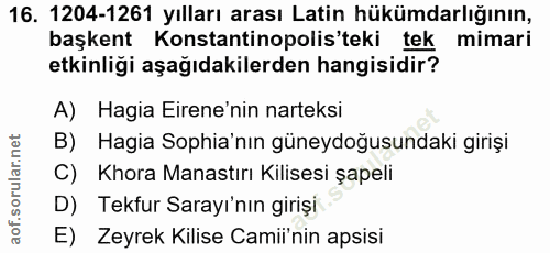 16. soru: 1204-1261 yılları arası Latin hükümdarlığının, başkent Konstantinopolis'teki tek mimari etkinliği aşağıdakilerden han…