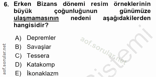 6. soru: Erken Bizans dönemi resim örneklerinin büyük çoğunluğunun günümüze ulaşmamasının nedeni aşağıdakilerden hangisidir? A…