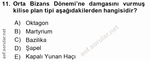 11. soru: Orta Bizans Dönemi'ne damgasını vurmuş kilise plan tipi aşağıdakilerden hangisidir? A) Oktagon B) Martyrium C) Bazili…