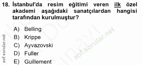 18. soru: Istanbul'da resim eğitimi veren ilk özel akademi aşağıdaki sanatçılardan hangisi tarafından kurulmuştur? A) Belling B…