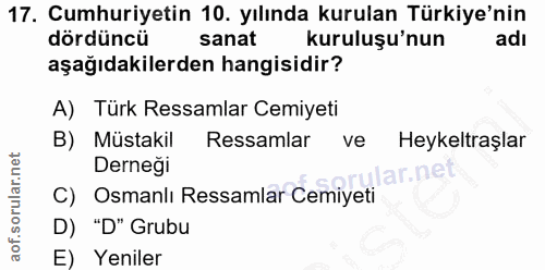 17. soru: Cumhuriyetin 10. yılında kurulan Türkiye'nin dördüncü sanat kuruluşu'nun adı aşağıdakilerden hangisidir? A) Türk Ress…