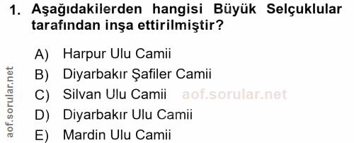1. soru: Aşağıdakilerden hangisi Büyük Selçuklular tarafından inşa ettirilmiştir? A) Harpur Ulu Camii B) Diyarbakır Şafiler Ca…
